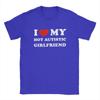 I Love My Hot Autistic Girlfriend T Shirts Heart GF Gift 100% Cotton Funny Short Sleeve O Neck Tee Shirt Original T-Shirts