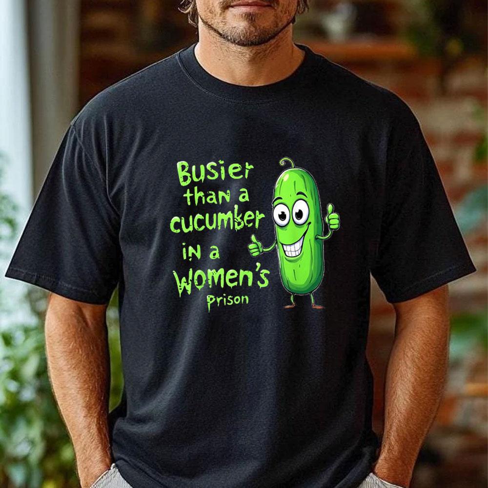 Mens Busier Than A Cucumber in A Women's Prison Funny Pickle Meme Quote Men's T-Shirt Regular Short Sleeve Cotton Ropa Hombre