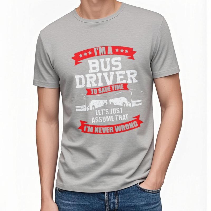 Rock Unisex O Neck Tshirt Oversized Im A Bus Driver To Save Time Lets Just Assume That Im Never Wrong Minimalist Unisex