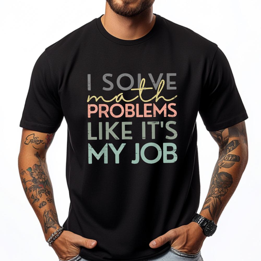 I Solve Math Problems Like Its My Job Funny Back To School Blank T Shirt 100 Cotton New Year 2025 HOLIDAYS