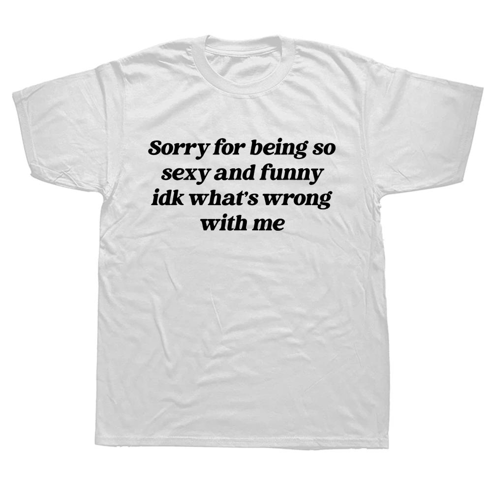 Funny Sorry for Being So Sexy T Shirt Humor Quotes Cute Tops Tshirts Unisex Style Shirts for Women Unisex Harajuku