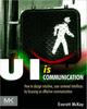 The UI Is Communication : How To Design Intuitive, User Centered Interfaces by Focusing On Effective Communication Book