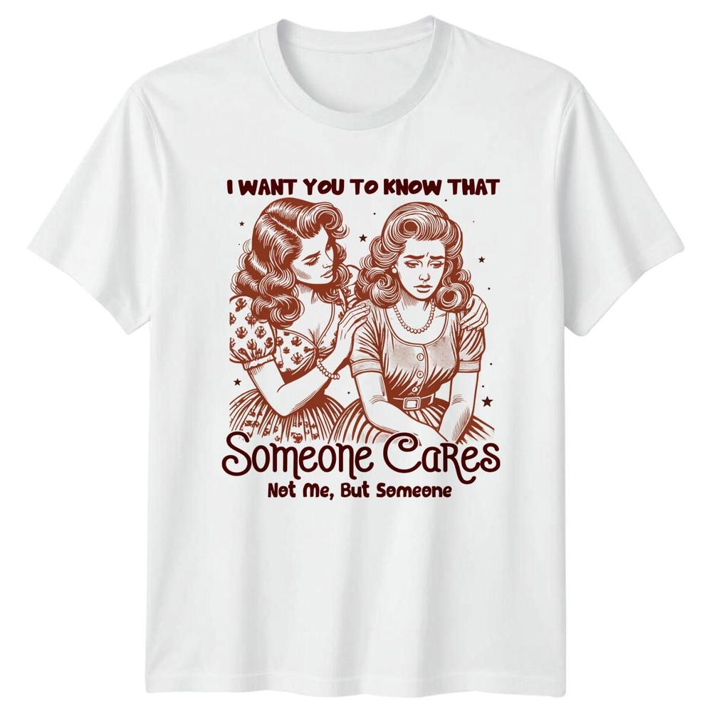 I Want You To Know That Someone Cares Not Me Funny Sarcastic TShirt S