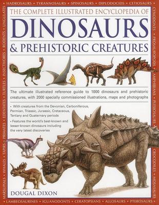 The Complete Illustrated Encyclopedia of Dinosaurs & Prehistoric Creatures: The Ultimate Illustrated Reference Guide To 1000 Dinosaurs and Prehistoric