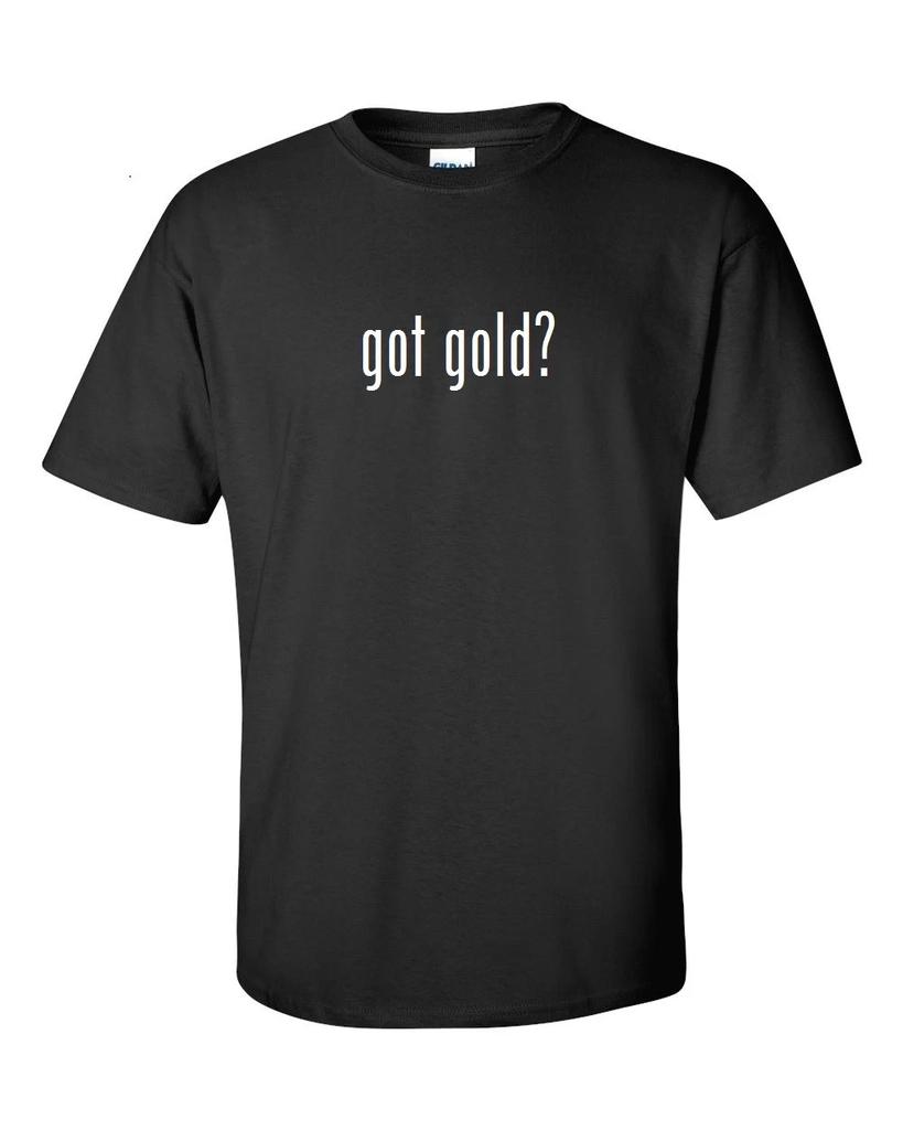 Got Gold ? Cotton T-Shirt Shirt Black White Funny Solid S - 5XL
