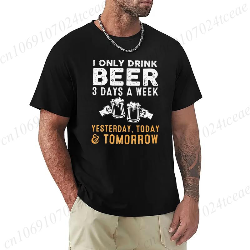 I Drink Beer 3 Days A Week Yesterday Today Tomorrow Unisex Casual T-shirt Short-Sleeve Summer Fashion Tshirt Men T Shirt Clothes