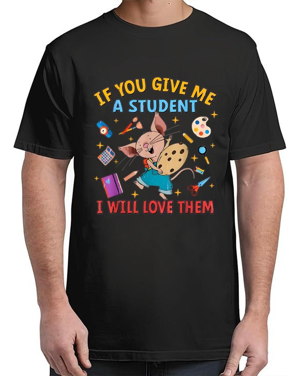 Mouse Teacher If You Give Me A Student I Will Love Funny Adult S-4XL T-Shirt S