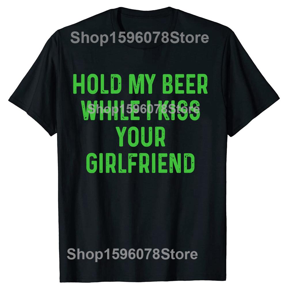 Hold My Beer While I Kiss Your Girlfriend T Shirts Men Humor Streetwear Tee Shirt Short Sleeve Unisex Loose Crewneck Clothing