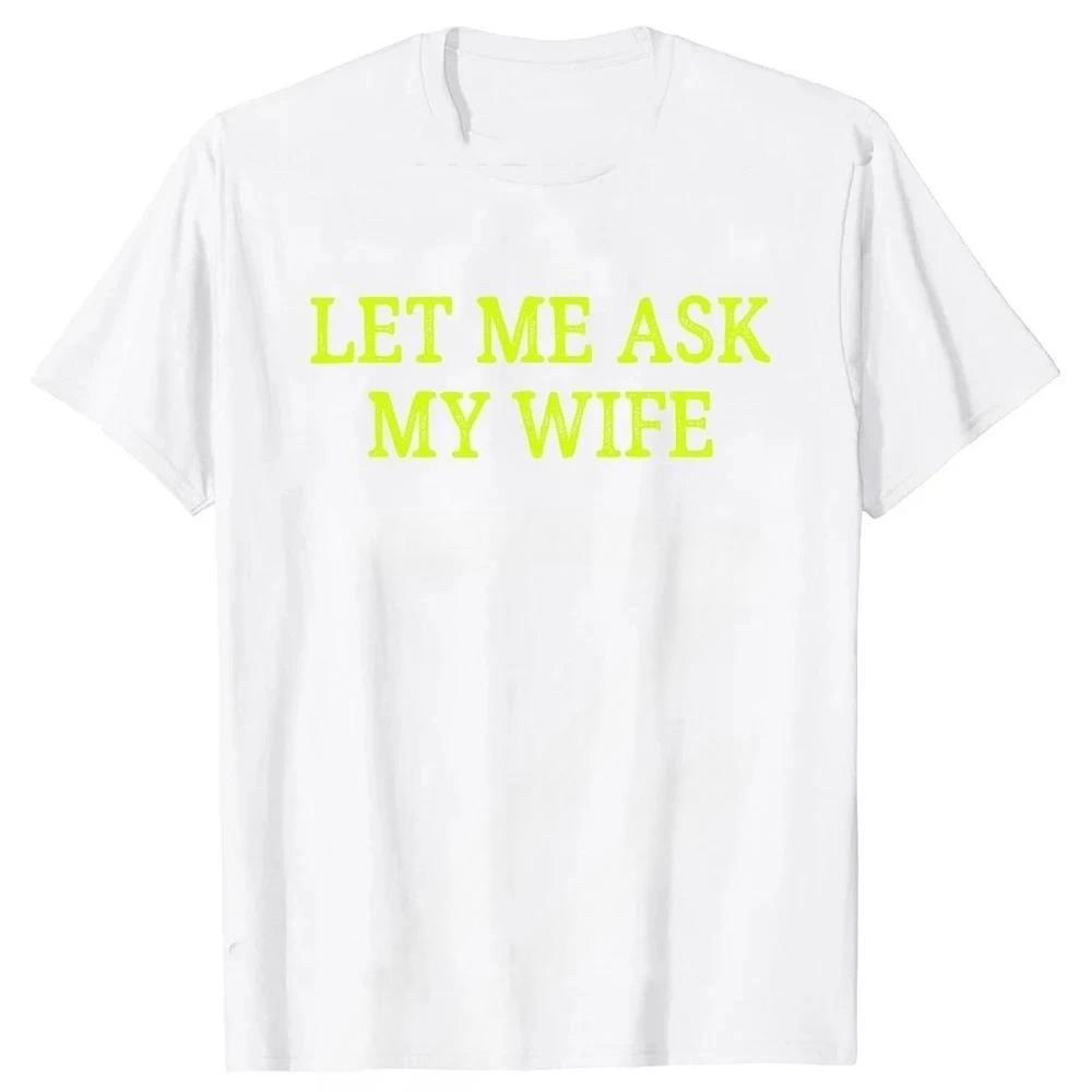 Let Me Ask My Wife T Shirts Vintage Style Graphic Streetwear Short Sleeve Christmas Gifts Tshirt Unisexs tshirt