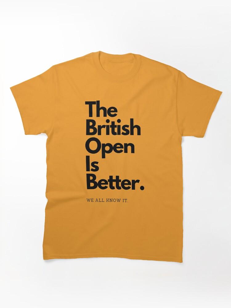 British Open The British Open is Better Classic Unisex T-Shirt