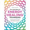 The Little Book of Energy Techniques: Simple Practices To Heal Body, Mind, and Spirit