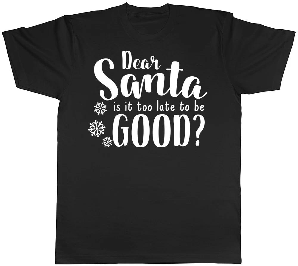 Dear Santa Is It Too Late to be Good? Funny Christmas Xmas Mens Womens T-Shirt XS