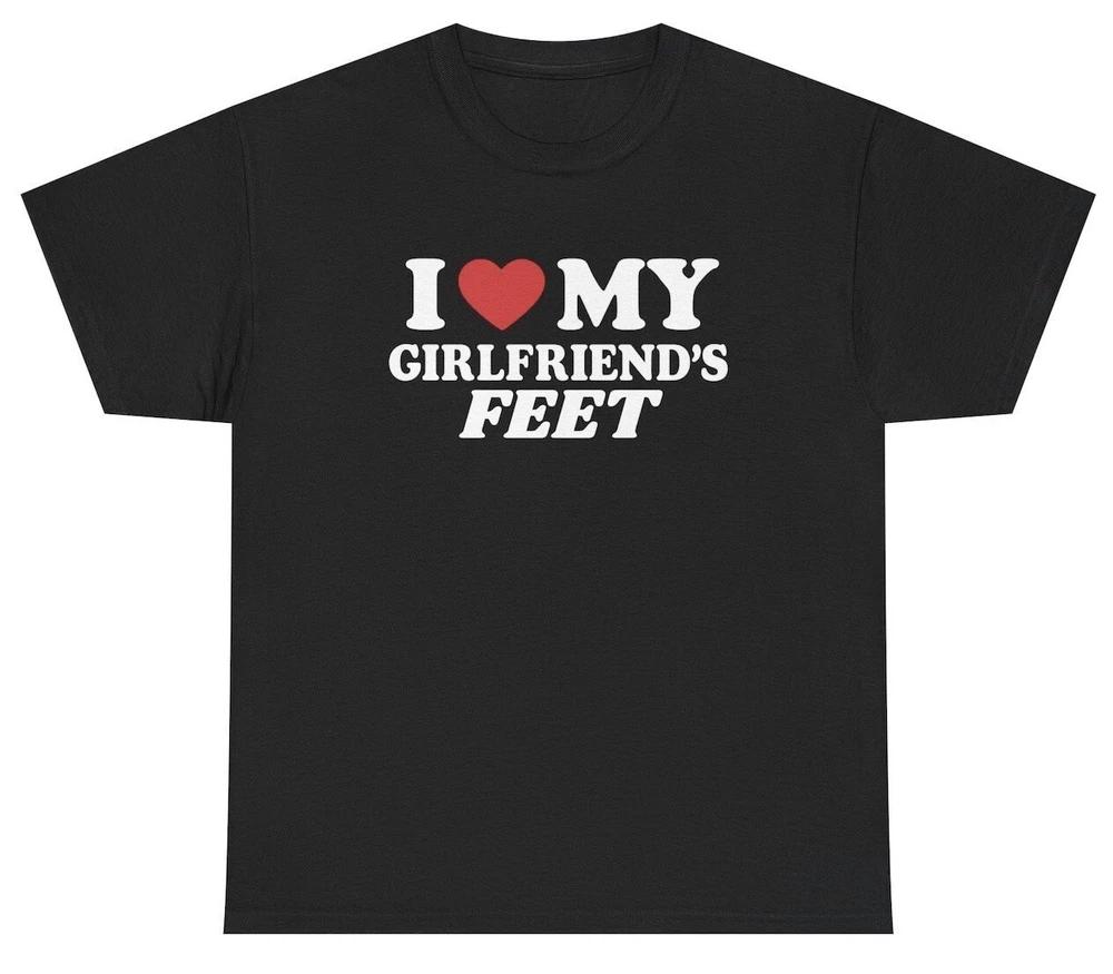 I Love My Girlfriends Feet Tshirt Funny Inappropriate Foot Fetish Joke Gift Tee S