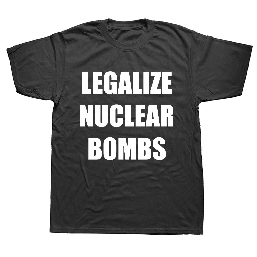 Legalize Nuclear Bombs T Shirt Funny Quotes Music Trend Fans Streetwear O-neck Cotton Unisex Casual T-shirts EU Size
