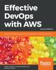 The Effective DevOps with AWS : Implement Continuous Delivery and Integration In the AWS Environment, 2nd Edition Book