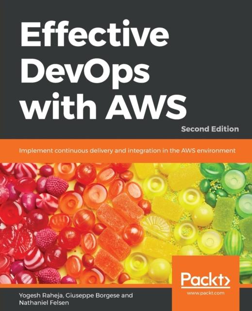The Effective DevOps with AWS : Implement Continuous Delivery and Integration In the AWS Environment, 2nd Edition Book