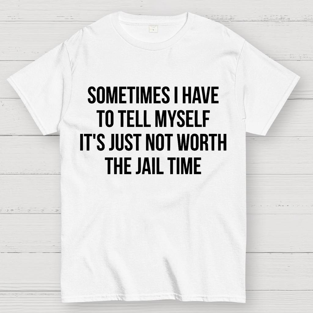 Sometimes I Have to Tell Myself It's Not Worth Jail Funny Sarcastic Cotton Summer Casual Cool Loose T-Shirt