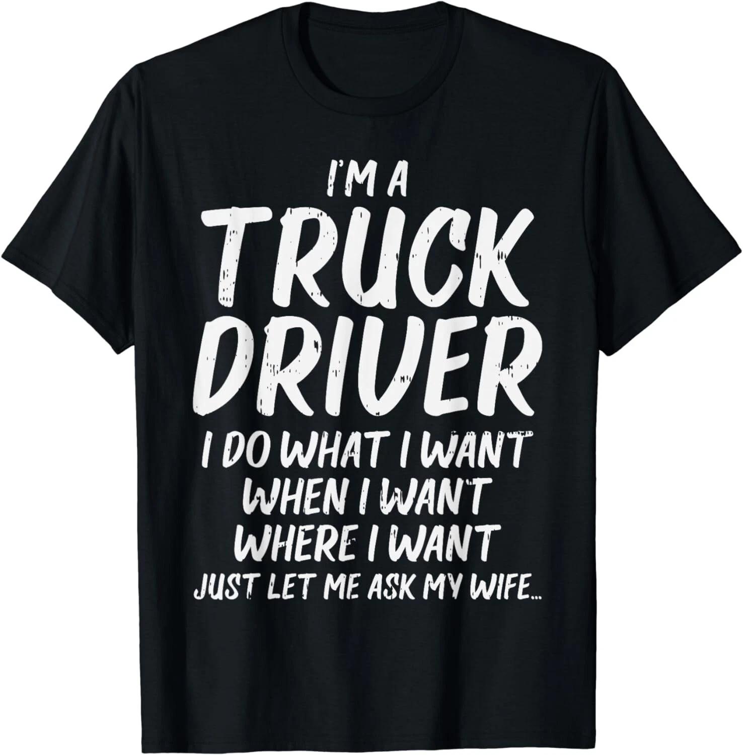 Truck Driver Do I Want Ask Wife Funny Trucker Husband Gift Unisex T-Shirt 3XL