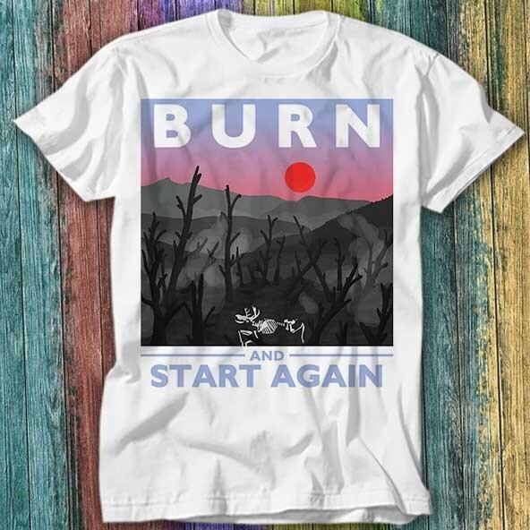 

Burn And Start Again T Shirt Top Tee 564 XL