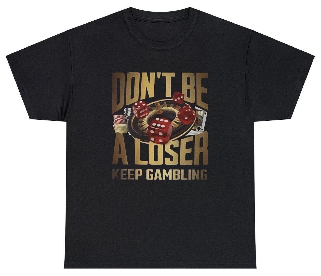 Dont Be A Loser Keep Gambling Shirt Funny Gamble Parlay Sports Betting Humor Tee 2XL