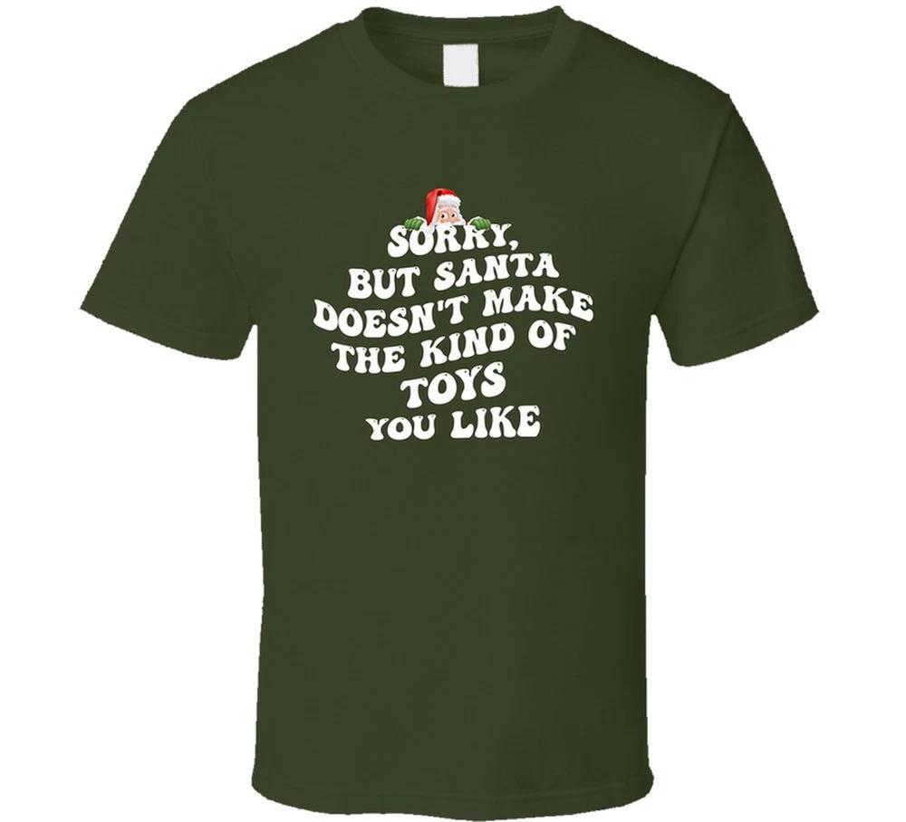 Sorry But Santa Doesnt Make The Kind Of Toys You Like Funny T Shirt S
