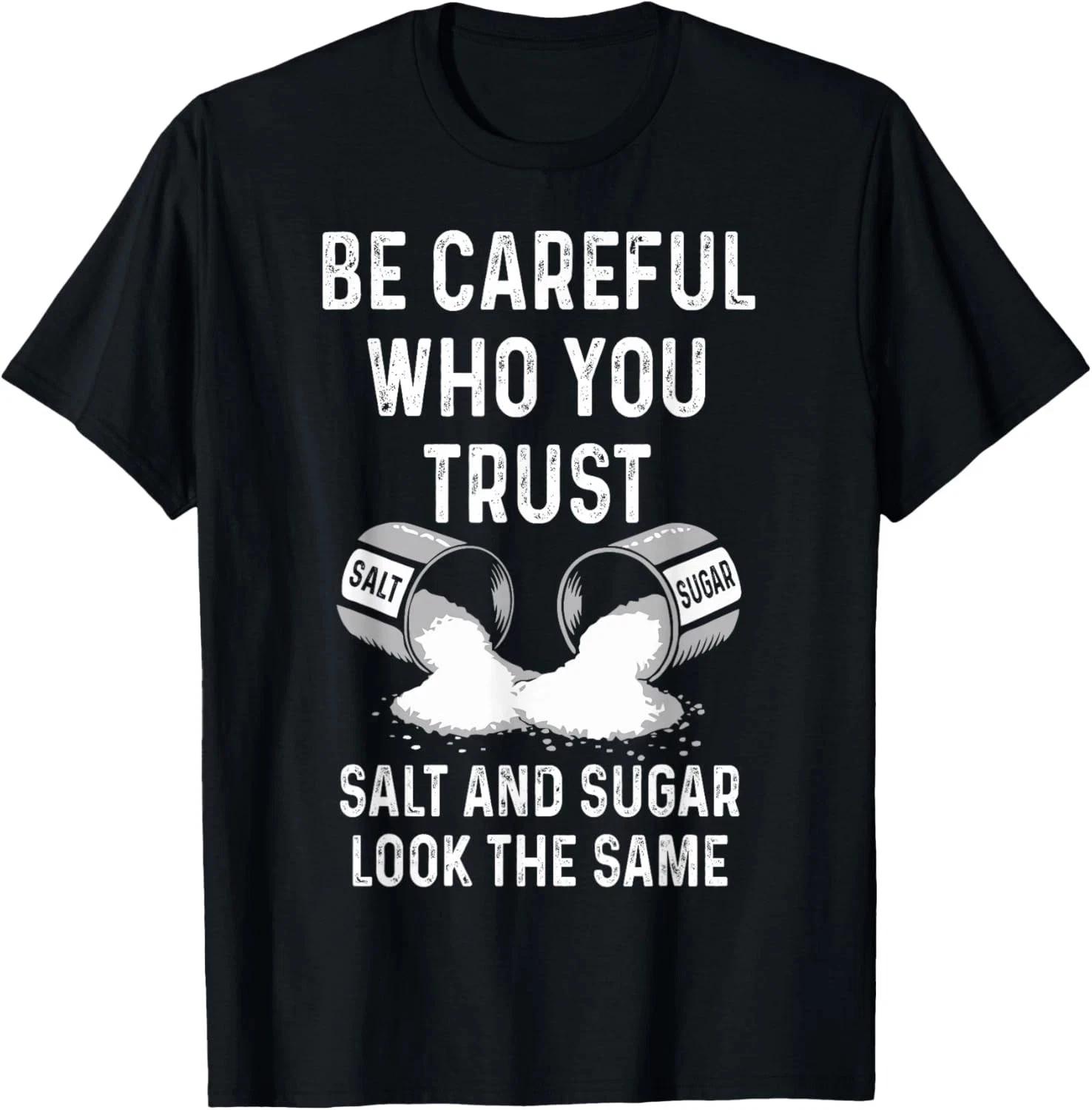 I Am Careful With Who I Trust Salt Sugar Look The Same Funny T- Shirt 2XL
