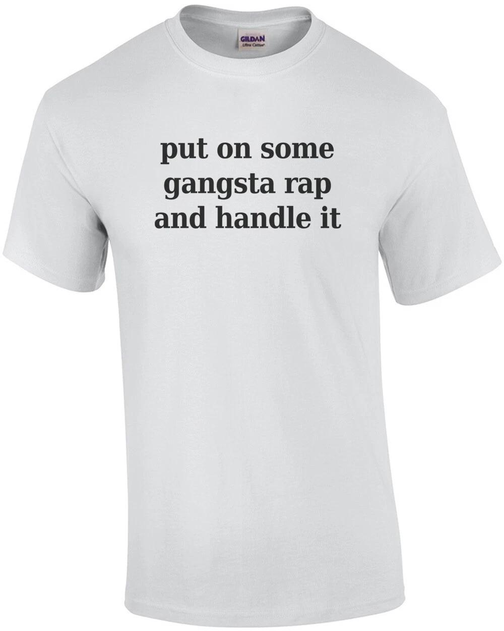 Put on some gangsta rap and handle it - funny t-shirt S
