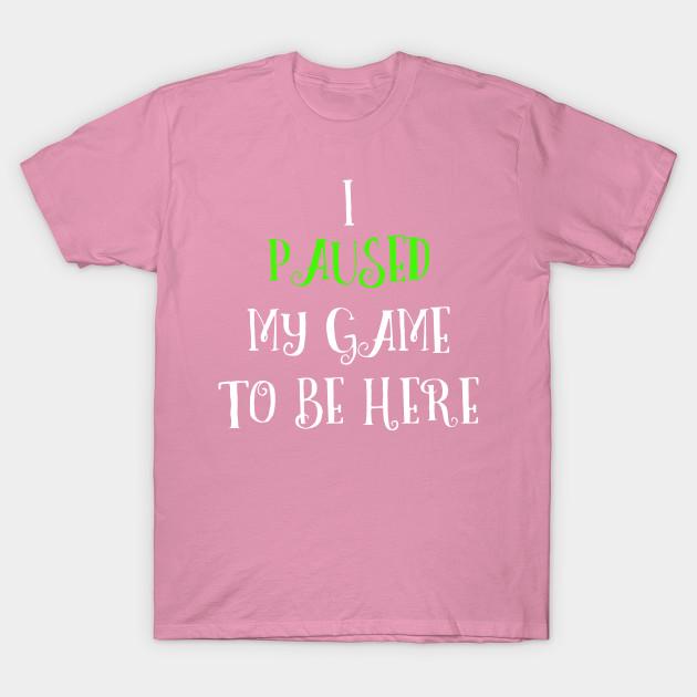 T Shirt Women I Paused My Game Just To Be Here 2 Harajuku Print Kawaii Tshirt Summer Short Sleeve Female T-Shirt Top Tee