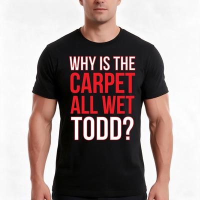 Why Is The Carpet All Wet Todd Matching Margo Shirt Also Available Tshirt Summer Casual Cotton Tee Vintage Graphic Print