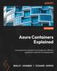 The Azure Containers Explained : Leverage Azure Container Technologies for Effective Application Migration and Deployment Book