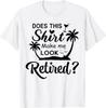 Does This Make Me Look Retired RetireUnisext Humor TShirt for Unisex Women Cotton Streetwear