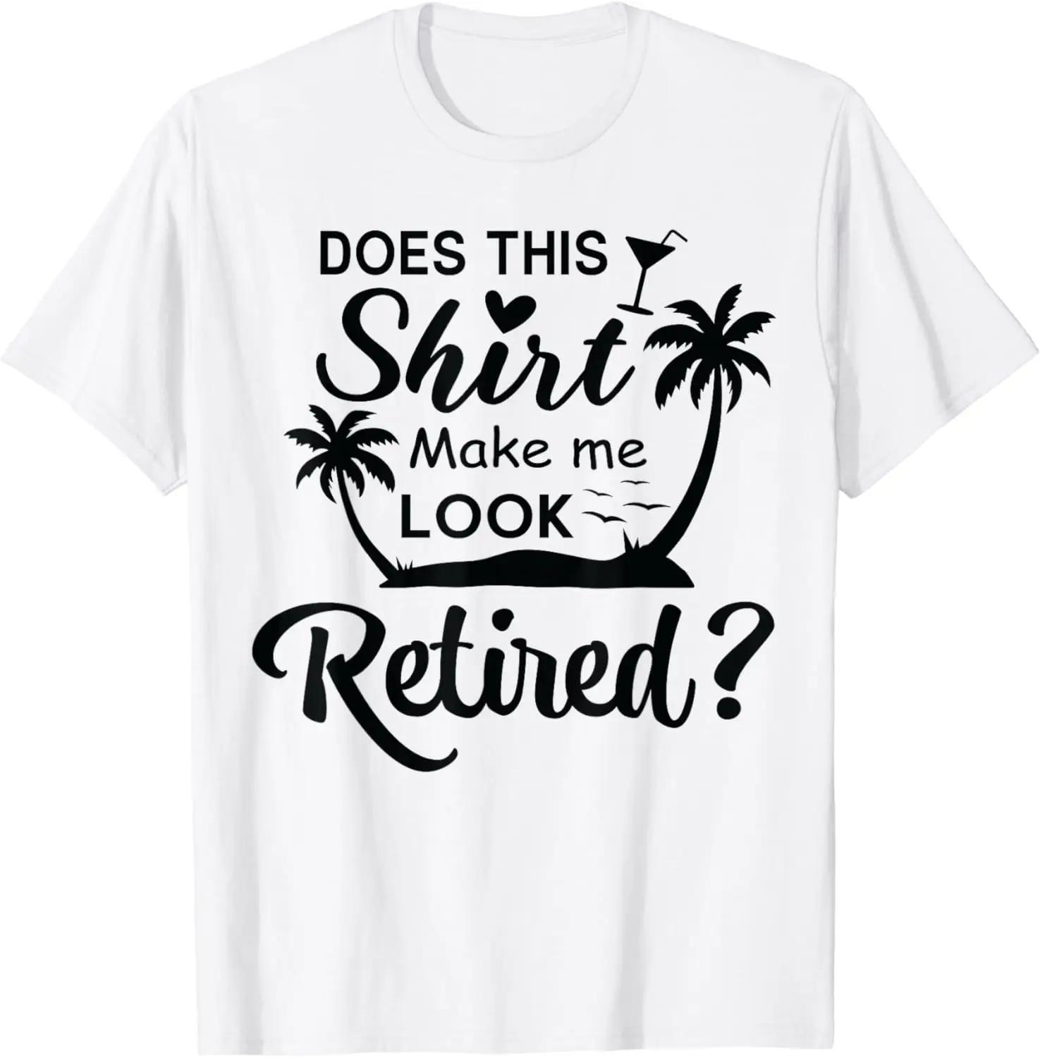 Does This Make Me Look Retired RetireUnisext Humor TShirt for Unisex Women Cotton Streetwear S