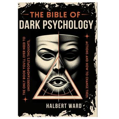 THE Bible of Dark Psychology: The Only Book You’ll Ever Need To Understand People’s Thoughts, Actions and How To Change Them.