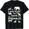 I Was Made To Save Animals - Animal Rescue _ Protection Gift T-Shirt