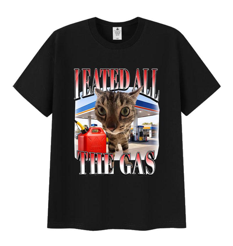 I Eated All The Gas Cat Funny Meme T Shirt Unisex Women Humor Clothing Fashion Short Sleeve Tshirts 100 Cotton Oversized Tshirt