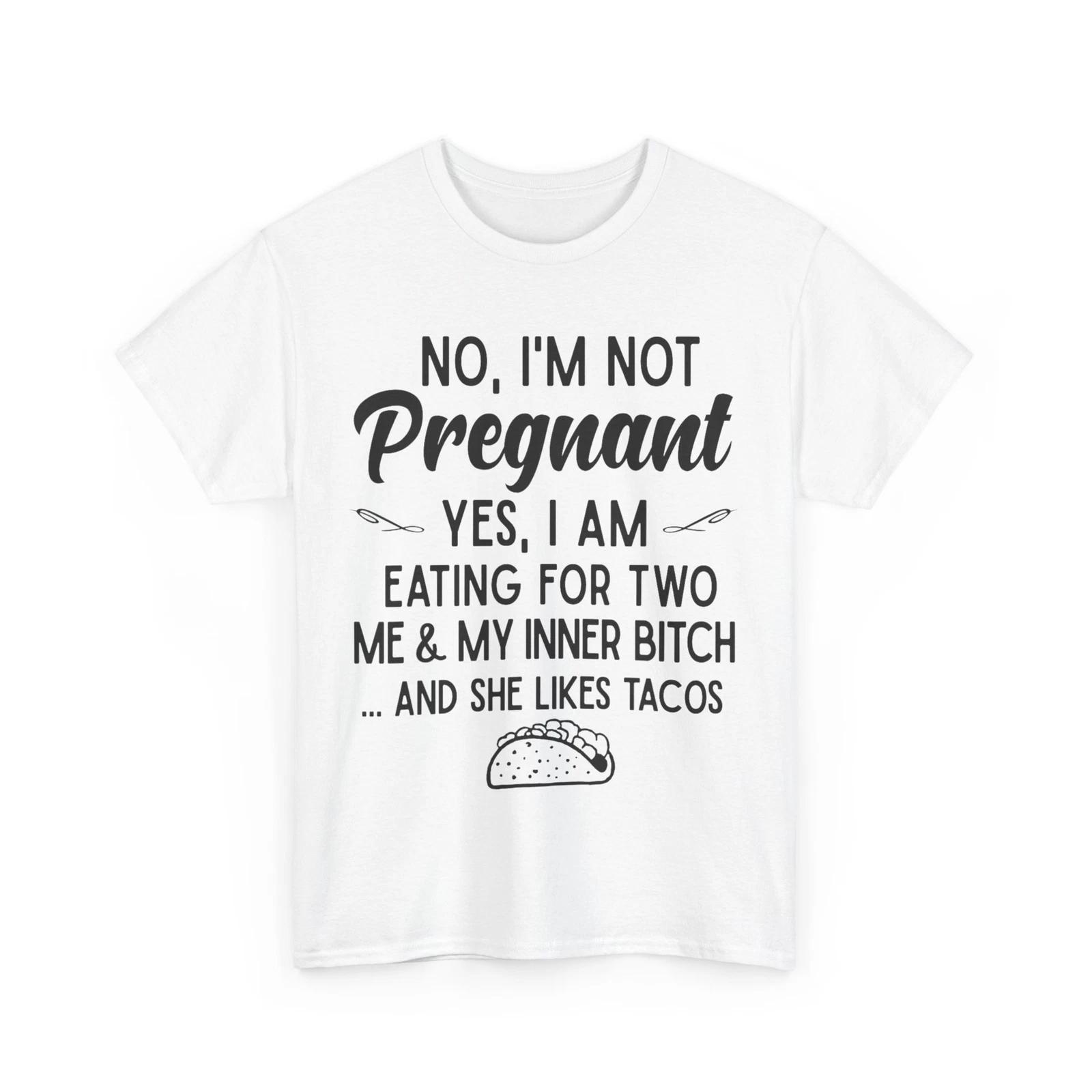 No I m Not Pregnant Yes I Am Eating For Two Me Bitch Tacos Sarcastic T-Shirt XL