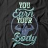 You Earn Your Body T-Shirt | Workout Gym Bodybuilding Fitness | Men and Women Unisex T-Shirt