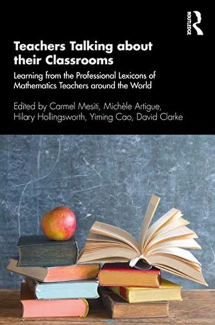 The Teachers Talking About Their Classrooms : Learning from the Professional Lexicons of Mathematics Teachers Around the World Book