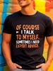 Of Course I Talk To Myself. Sometimes I Need Expert Advice. Graphic T Shirt Funny Men's Cotton Tee Women Summer Oversize Novelty