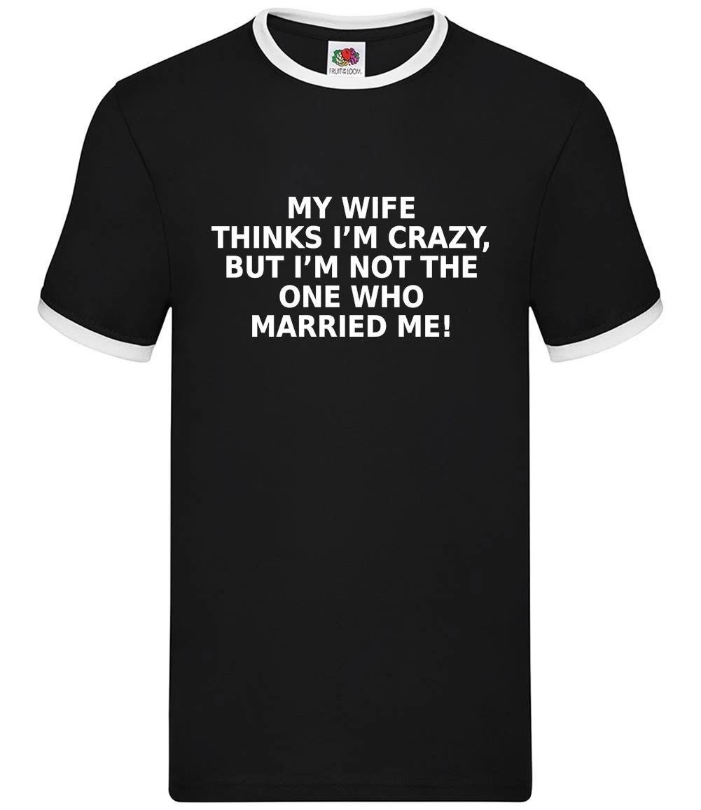 My Wife Thinks I m Crazy - Mens Ringer - Funny Love Husband Valentine M