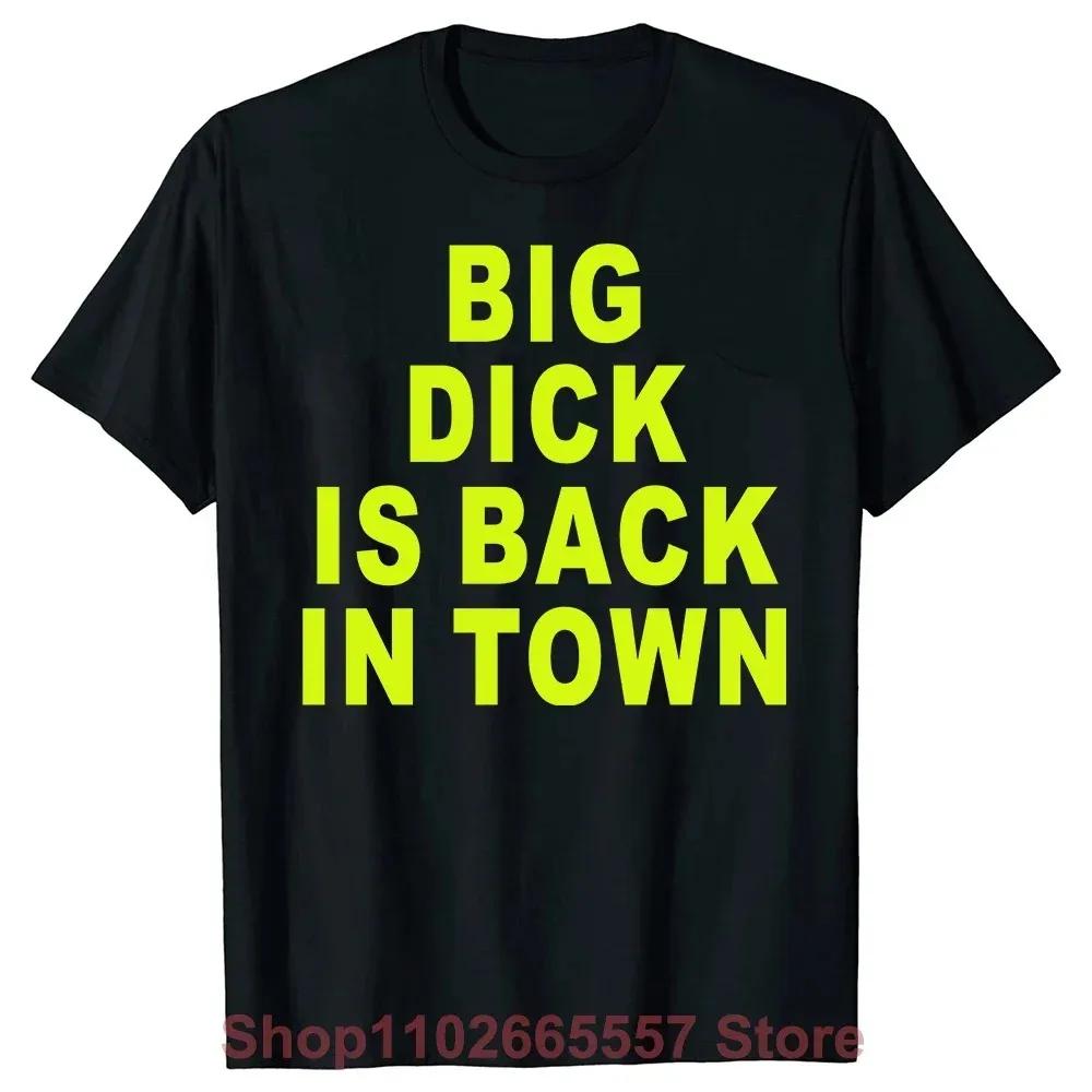 Novelty Big Dick Is Back In Town T Shirts Graphic Cotton Streetwear Short Sleeve Birthday Adult Sex Joke T-shirt Mens Clothing