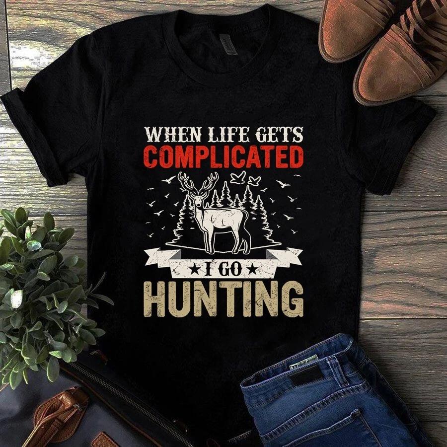 Men s and Women s T-shirts When Life Gets Complicated I Go Hunting Gift S