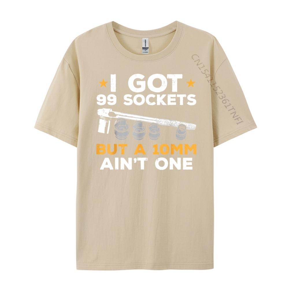 I Got 99 Sockets 10mm Aint One Funny Car Mechanic Garage Men Graphic T Shirts Men Sale Printed On