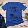 Funny of Course I Talk To Myself Sometimes I Need Expert Advice Graphic T-shirt Men Casual Tshirt Fashion Summer T Shirt Clothes