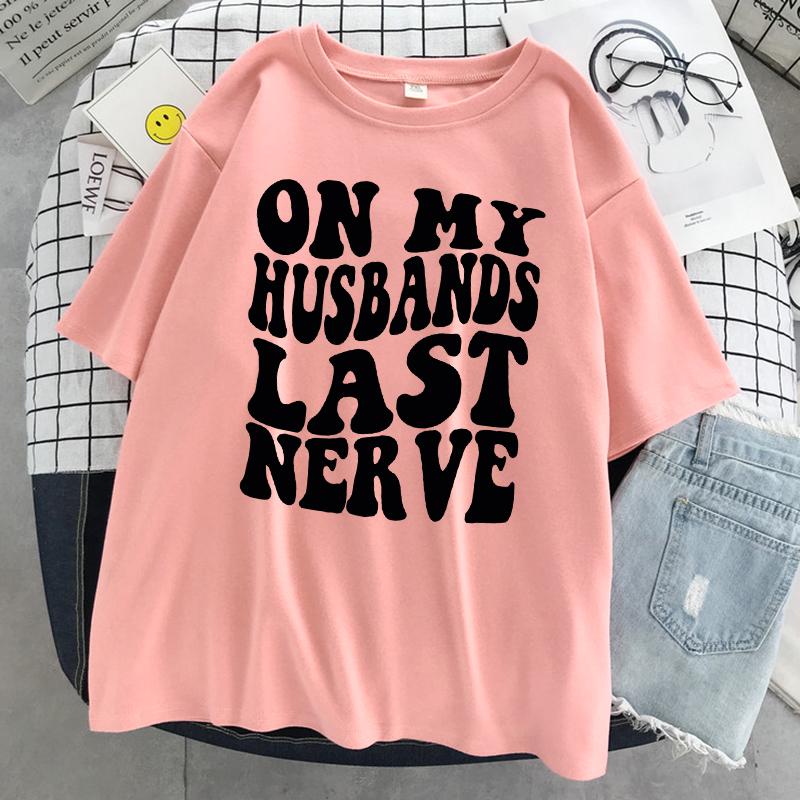 On My Husbands Last Nerve T Shirt Women Cotton Casual Breathable Tshirt Fashion Street Short Sleeve Oversized Soft Tshirt