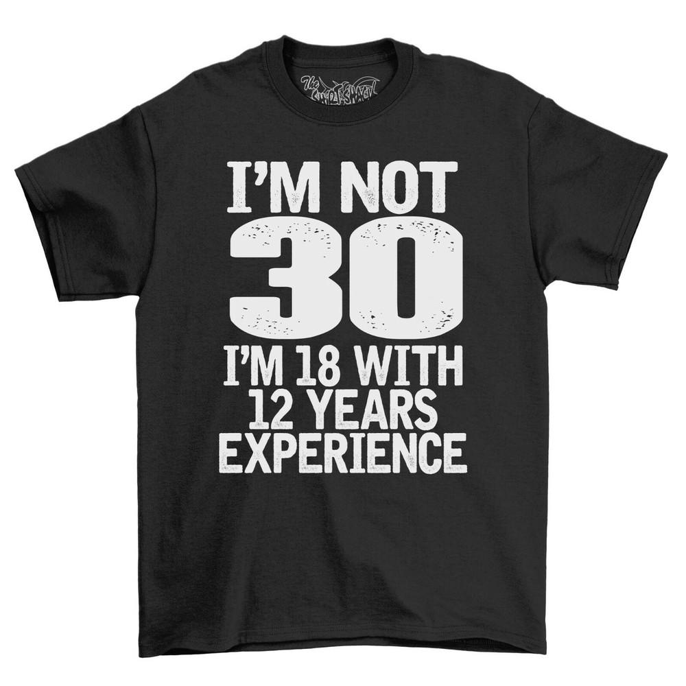 

I m 18 With Years Of Experience Birthday T-Shirt 30th 40th 50th 60th 70th 80th M
