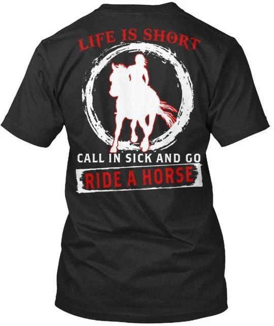 

Ride A Horse Life Is Short Call In Sick And Go T shirt Made in USA Size S to 5XL M