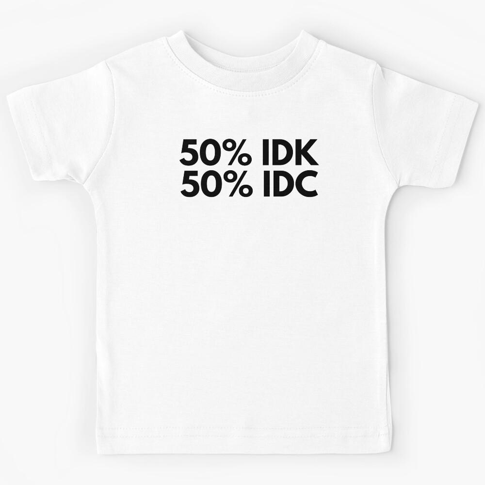 50% IDK 50% IDC. Funny NSFW Inappropriate Saying Kids T-Shirt 110