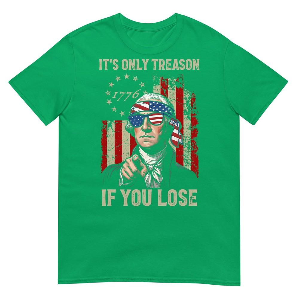 Its Only Treason If You Lose Funny 4th Of July Patriotic TShirt
