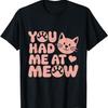 Funny Cat Meows You Had Me At Meow Meaning Funny Cat Memes T-Shirt